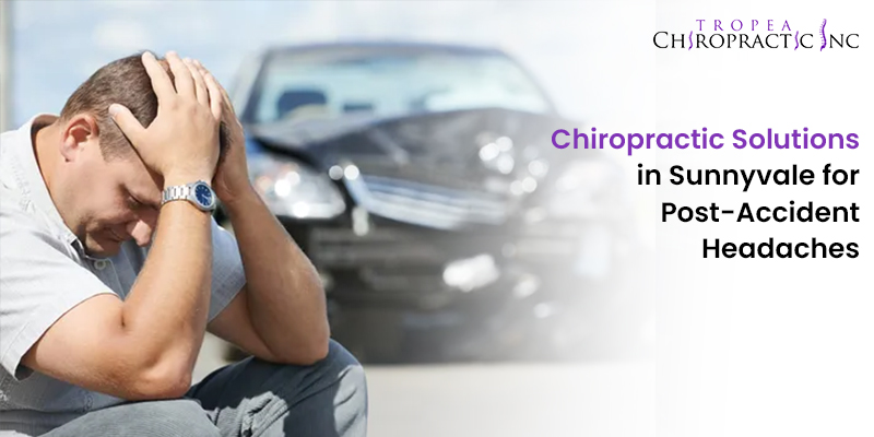 Chiropractic Solutions in Sunnyvale for Post-Accident Headaches